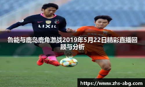 鲁能与鹿岛鹿角激战2019年5月22日精彩直播回顾与分析
